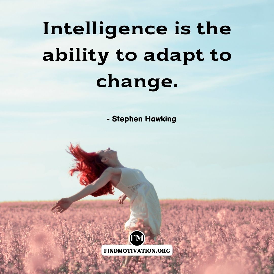 Intelligence is the ability to adapt to change