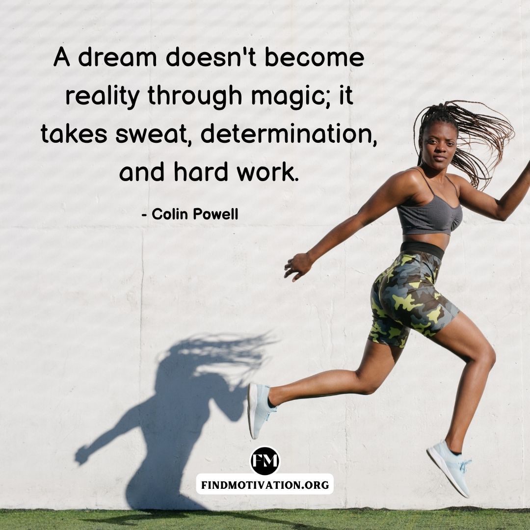 A dream doesn't become reality through magic; it takes sweat, determination, and hard work
