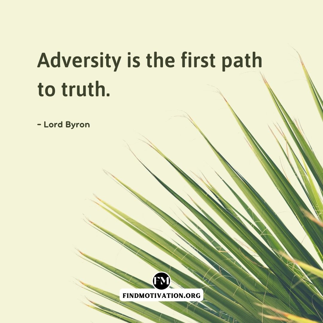 Adversity is the first path to truth