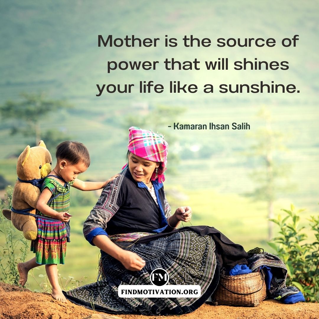Mother is the source of power that will shines your life like a sunshine
