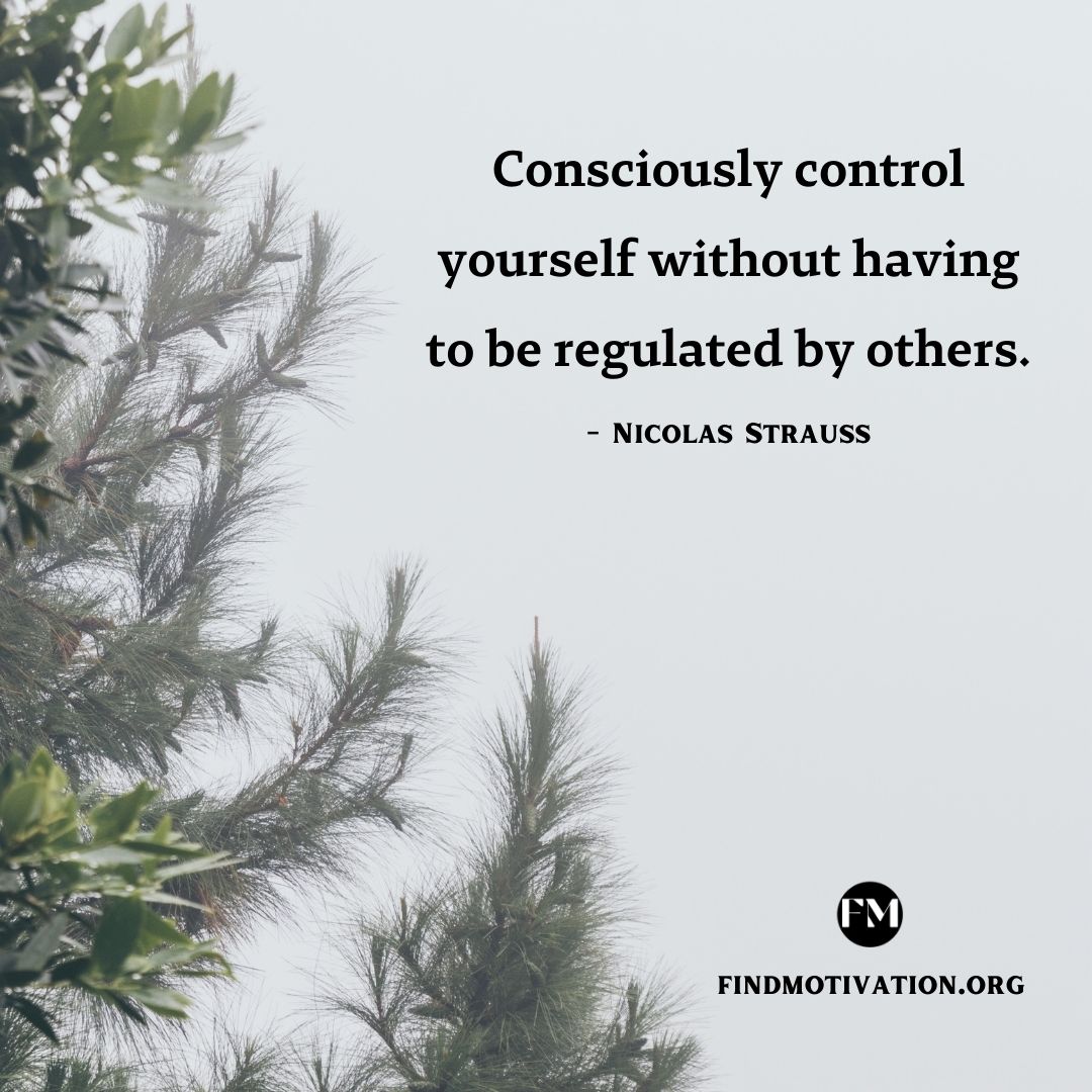 Consciously control yourself without having to be regulated by others.