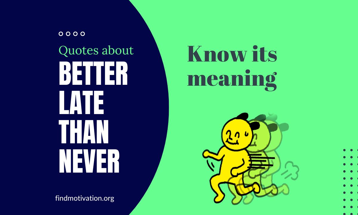 Better Late Than Never Quotes to know its meaning