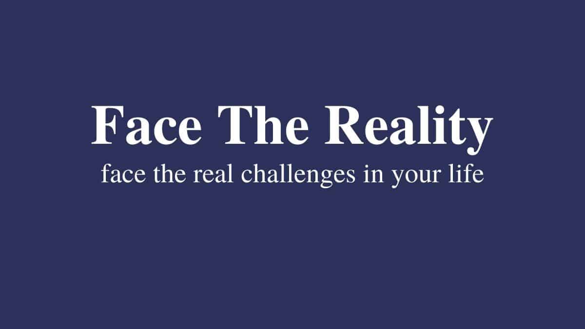 most inspiring face reality quotes that will help you face the real challenges in your life
