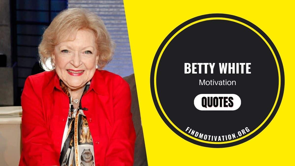 Inspirational famous quotes from Betty White to get some tips about humor, life, passion to live a worthy life