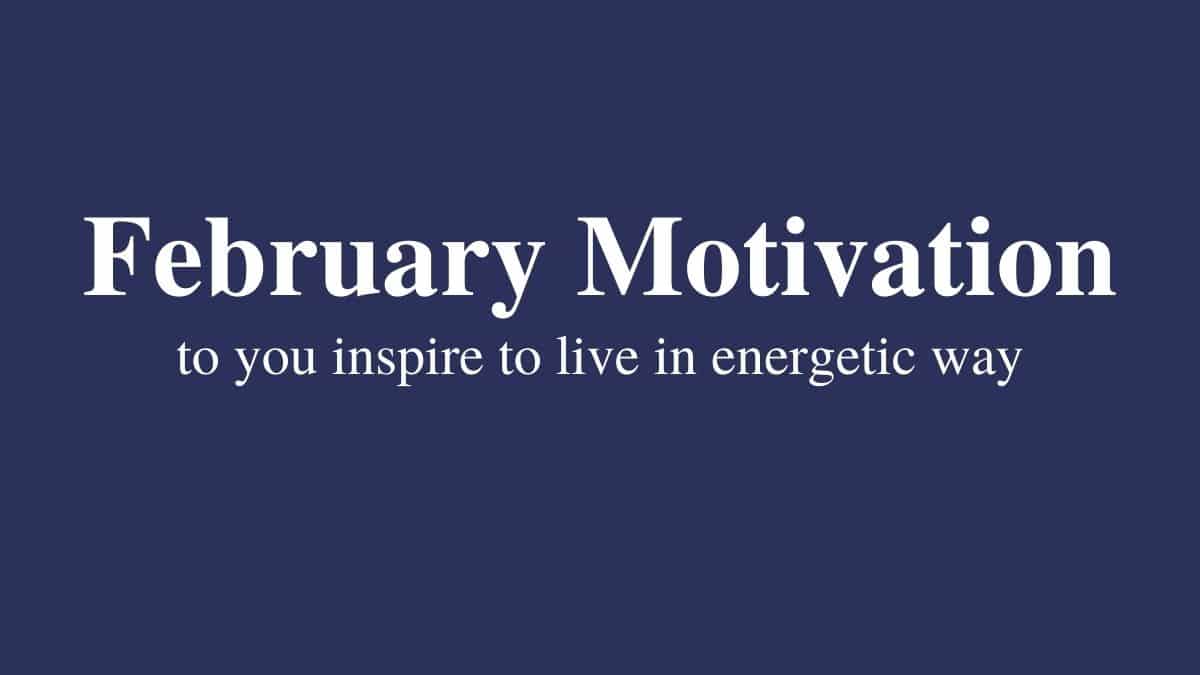 The best February Motivational Quotes said by famous personalities