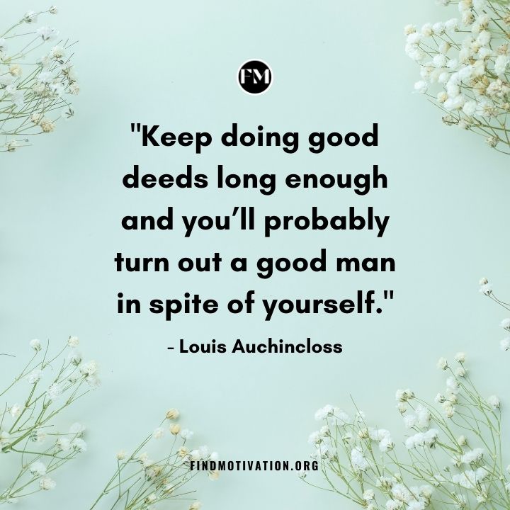 Keep doing good deeds long enough and you’ll probably turn out