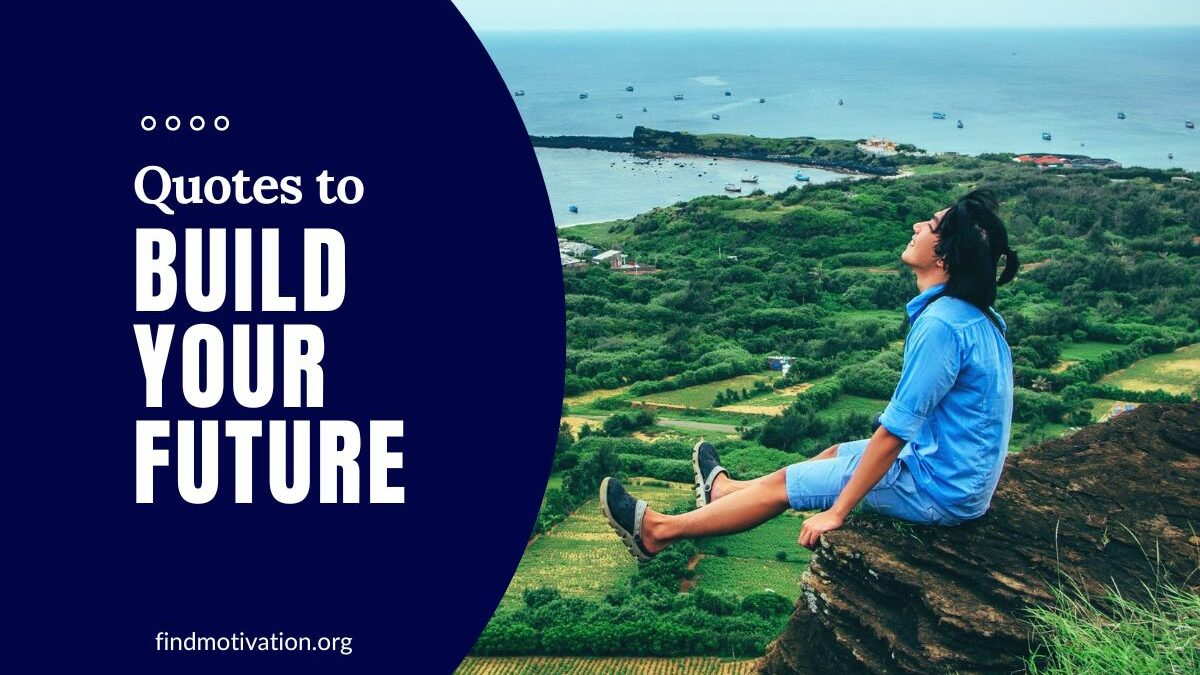 22 Inspiring Quotes To Build Your Future