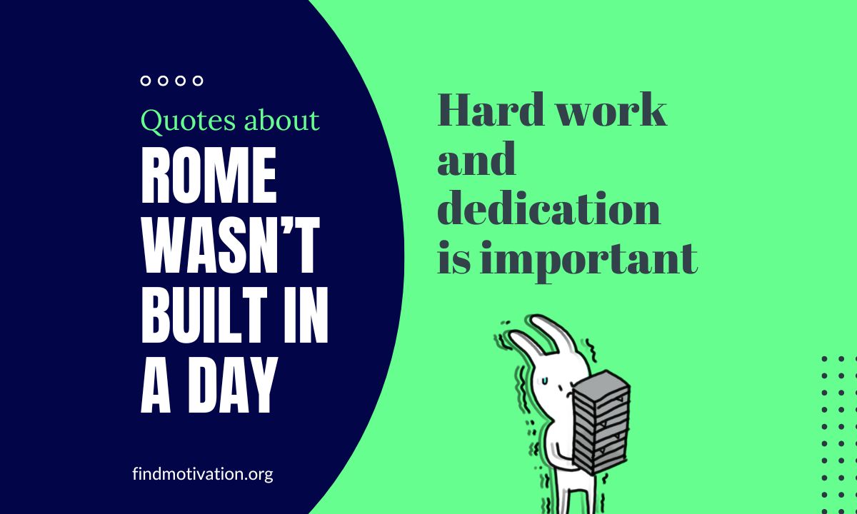 Quotes about the phrase Rome Wasn’t Built in a Day to know the importance of hard work and dedication