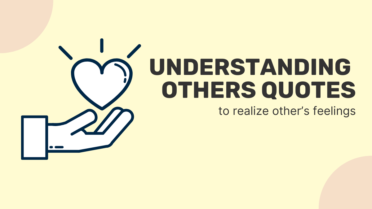 Best inspirational understanding Others Quotes to realize other’s feelings