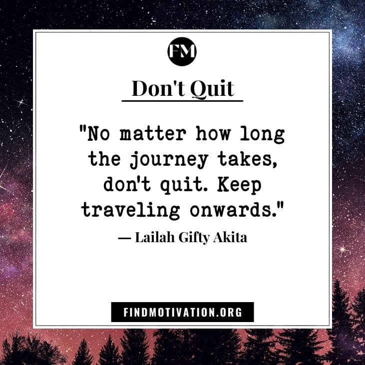 Inspirational sayings and motivational quotes on Don't Quit to face the situation in your life
