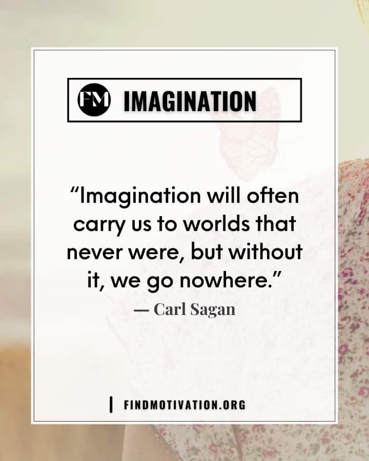 Inspiring quotes about imagination are to imagine the thing you want to achieve