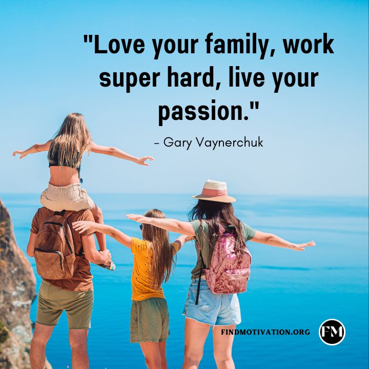 Love your family, work super hard, live your passion