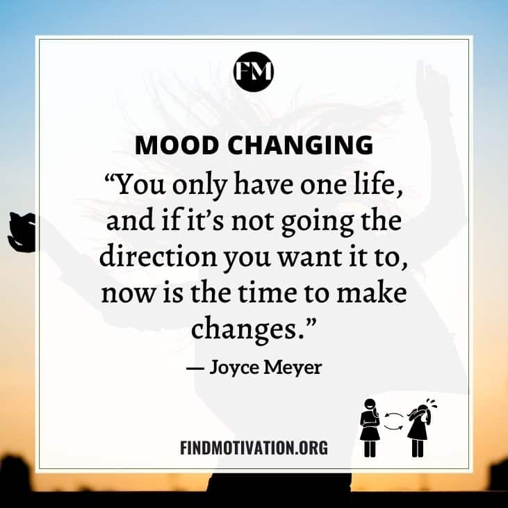 The best Mood Changing Quotes that will help you to stay focused on your aim