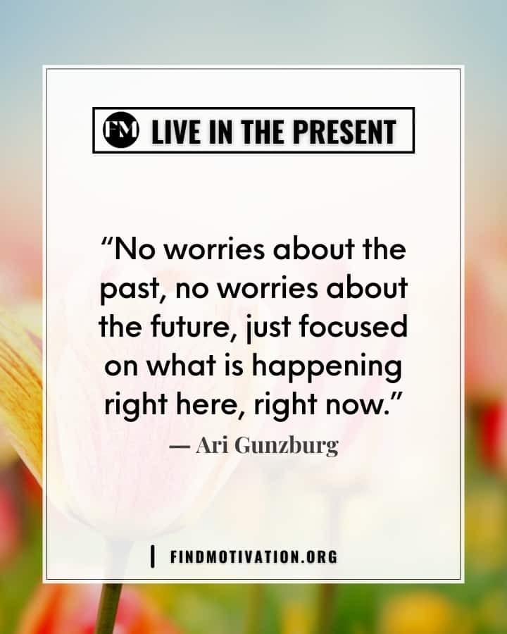 The best inspiring quotes about live in the present to focus on your today
