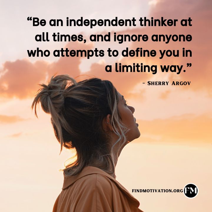 Be an independent thinker at all times